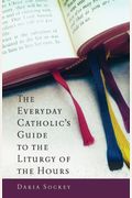 The Everyday Catholic's Guide To The Liturgy Of The Hours