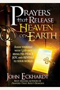 Prayers That Release Heaven On Earth: Align Yourself With God And Bring His Peace, Joy, And Revival To Your World