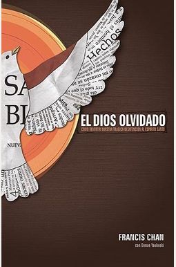 El Dios Olvidado: Como Revertir Nuestra Tragica Desatencion Al Espiritu Santo = Forgotten God El Dios Olvidado: Como Revertir Nuestra Tragica Desatencion Al Espiritu Santo = Forgotten God