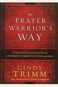 The Prayer Warrior's Way: Strategies From Heaven For Intimate Communication With God