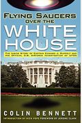 Flying Saucers Over The White House: The Inside Story Of Captain Edward J. Ruppelt And His Official U.s. Airforce Investigation Of Ufos