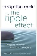 Drop The Rock--The Ripple Effect: Using Step 10 To Work Steps 6 And 7 Every Day