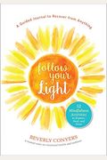 Follow Your Light: A Guided Journal To Recover From Anything; 52 Mindfulness Activities To Explore, Heal, And Grow