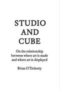 Studio And Cube: On The Relationship Between Where Art Is Made And Where Art Is Displayed