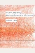Visual Complexity: Mapping Patterns Of Information (History Of Information And Data Visualization And Guide To Today's Innovative Applica