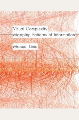 Visual Complexity: Mapping Patterns Of Information (History Of Information And Data Visualization And Guide To Today's Innovative Applica Visual Complexity: Mapping Patterns Of Information (History Of Information And Data Visualization And Guide To Today's Innovative Applica