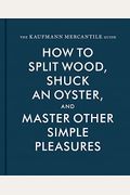 Kaufmann Mercantile Gde: How To Split Wood, Shuck An Oyster, And Master Other Simple Pleasures