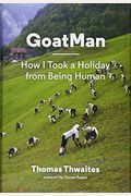 Goatman: How I Took A Holiday From Being Human (One Man's Journey To Leave Humanity Behind And Become Like A Goat)