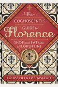 The Cognoscenti's Guide To Florence: Shop And Eat Like A Florentine, Revised Edition (Pocket Size, 8 Walking Tours Showcasing The Best Shops, Full-Col