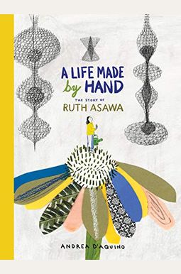 A Life Made by Hand: The Story of Ruth Asawa A Life Made by Hand: The Story of Ruth Asawa