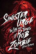Sinister Urge: The Life and Times of Rob Zombie