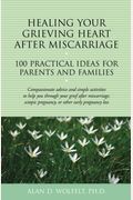 Healing Your Grieving Heart After Miscarriage: 100 Practical Ideas For Parents And Families