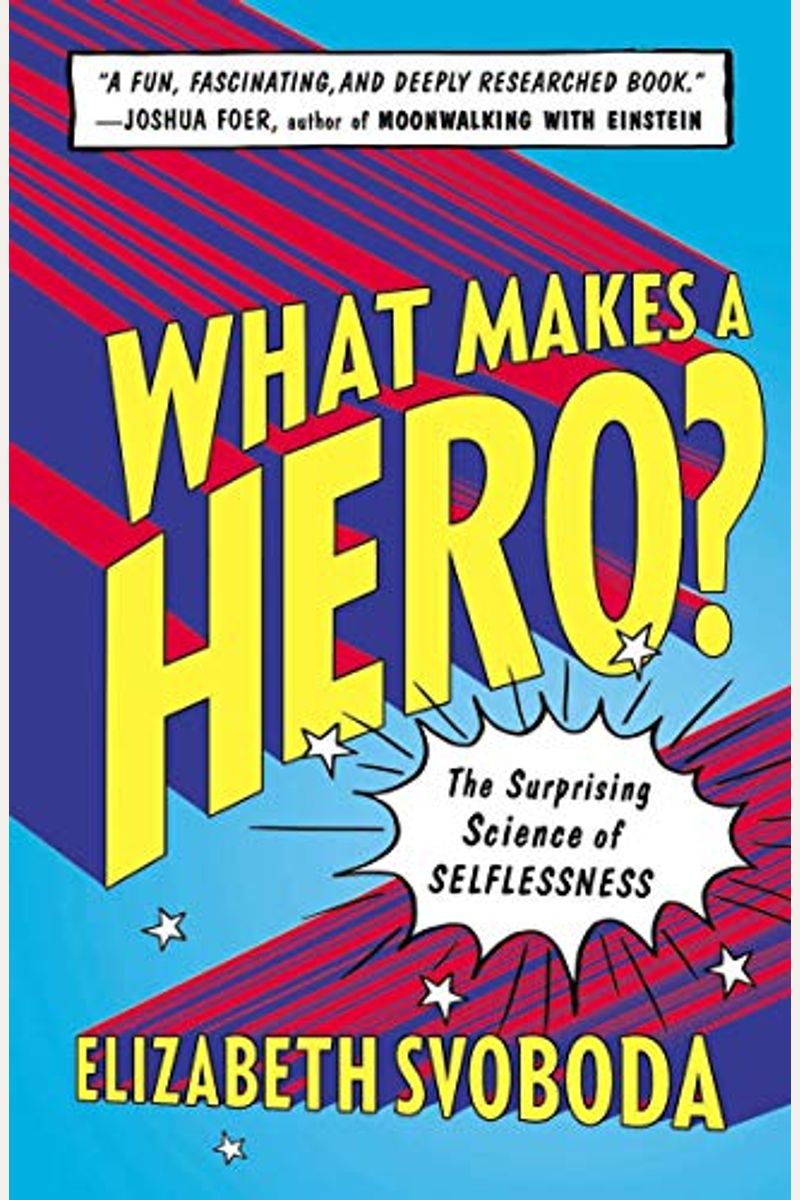 What Makes A Hero?: The Surprising Science Of Selflessness