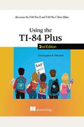 Using The Ti-84 Plus: Also Covers The Ti-84 Plus Ce And Ti-84 Plus C Silver Edition