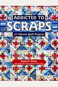 Addicted To Scraps: 12 Vibrant Quilt Projects