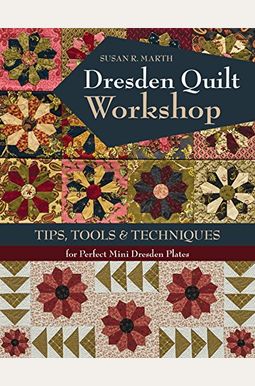 Dresden Quilt Workshop: Tips, Tools & Techniques For Perfect Mini Dresden Plates Dresden Quilt Workshop: Tips, Tools & Techniques For Perfect Mini Dresden Plates