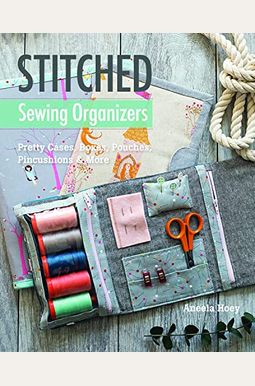 Stitched Sewing Organizers: Pretty Cases, Boxes, Pouches, Pincushions & More Stitched Sewing Organizers: Pretty Cases, Boxes, Pouches, Pincushions & More