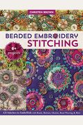Beaded Embroidery Stitching: 125 Stitches To Embellish With Beads, Buttons, Charms, Bead Weaving & More; 8+ Projects