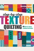 Step-By-Step Texture Quilting: 65 New Free-Motion & Walking-Foot Designs