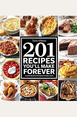 Taste Of Home 201 Recipes You'll Make Forever: Classic Recipes For Today's Home Cooks Taste Of Home 201 Recipes You'll Make Forever: Classic Recipes For Today's Home Cooks