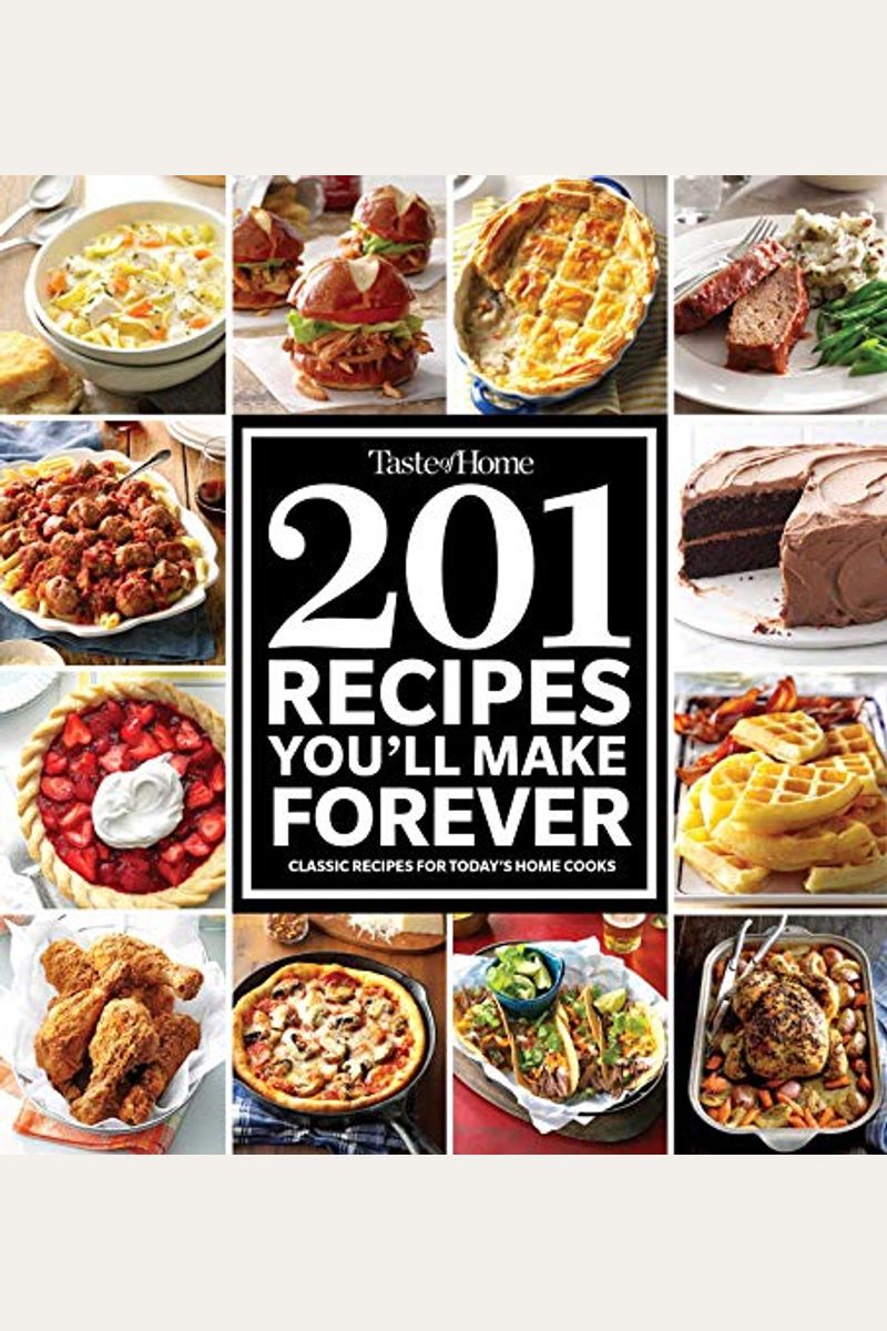 Taste Of Home 201 Recipes You'll Make Forever: Classic Recipes For Today's Home Cooks