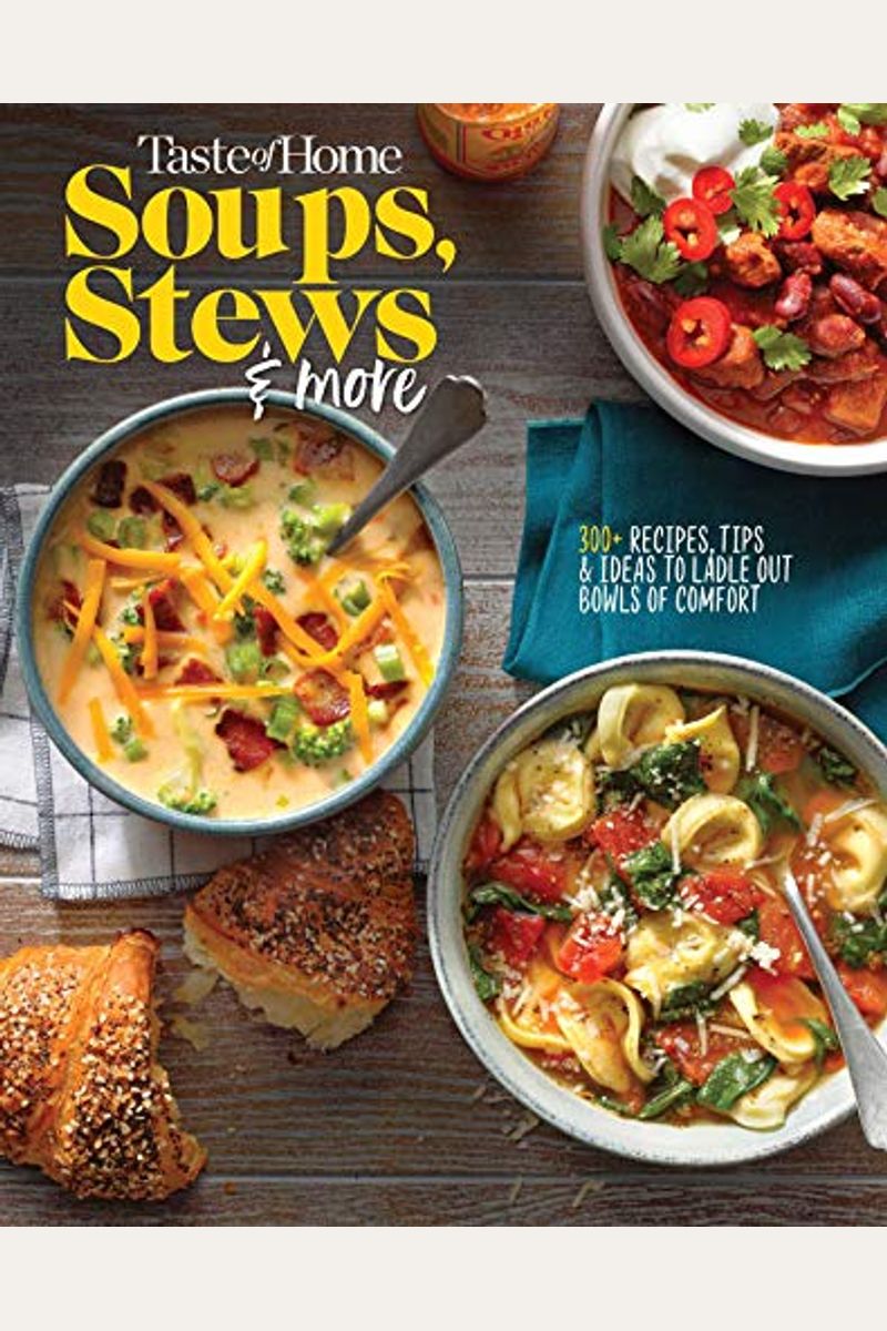 Taste Of Home Soups, Stews And More: Ladle Out 325+ Bowls Of Comfort