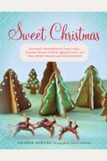 Sweet Christmas: Homemade Peppermints, Sugar Cake, Chocolate-Almond Toffee, Eggnog Fudge, And Other Sweet Treats And Decorations