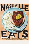 Nashville Eats: Hot Chicken, Buttermilk Biscuits, And 100 More Southern Recipes From Music City