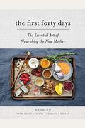 The First Forty Days: The Essential Art Of Nourishing The New Mother