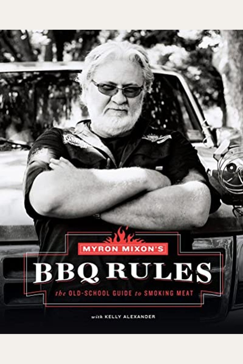 Myron Mixon's Bbq Rules: The Old-School Guide To Smoking Meat