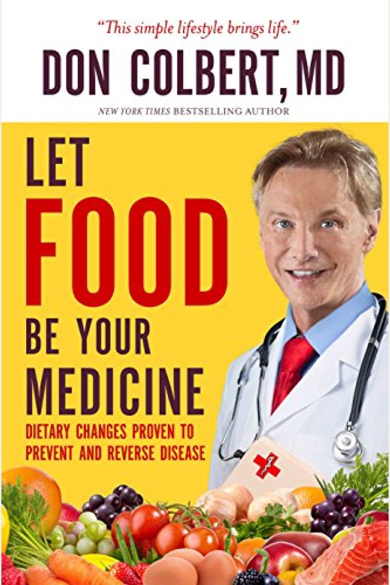 Let Food Be Your Medicine: Dietary Changes Proven To Prevent Or Reverse Disease