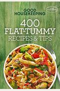 Good Housekeeping 400 Flat-Tummy Recipes & Tips: A Cookbook Volume 5
