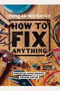 Popular Mechanics How To Fix Anything: Essential Home Repairs Anyone Can Do