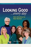 Looking Good ...Every Day: Style Solutions For Real Women
