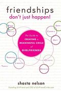 Friendships Don't Just Happen!: The Guide To Creating A Meaningful Circle Of Girlfriends