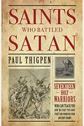 Saints Who Battled Satan: Seventeen Holy Warriors Who Can Teach You How To Fight The Good Fight And Vanquish Your Ancient Enemy