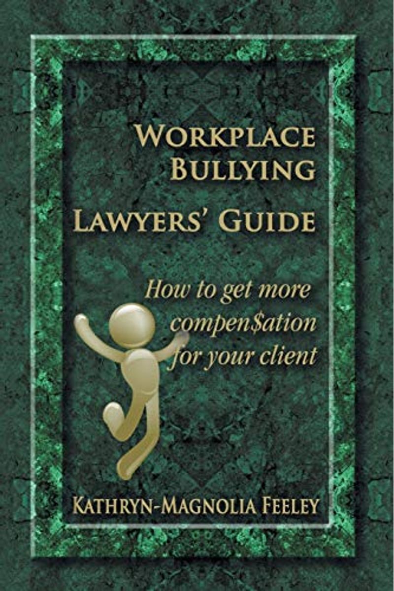 Workplace Bullying Lawyers' Guide: How to get more compen$ation for your client