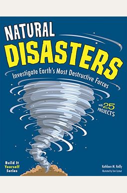 Natural Disasters: Investigate the Earth's Most Destructive Forces with 25 Projects
