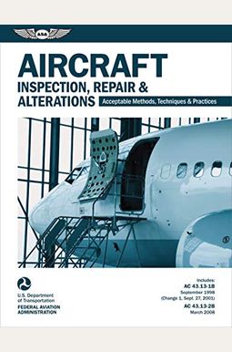 Aircraft Inspection, Repair & Alterations: Acceptable Methods, Techniques & Practices (Faa Ac 43.13-1b And 43.13-2b) Aircraft Inspection, Repair & Alterations: Acceptable Methods, Techniques & Practices (Faa Ac 43.13-1b And 43.13-2b)