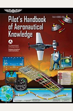 Pilot's Handbook of Aeronautical Knowledge: Faa-H-8083-25b Pilot's Handbook of Aeronautical Knowledge: Faa-H-8083-25b