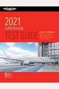 Airframe Test Guide 2021: Pass Your Test And Know What Is Essential To Become A Safe, Competent Amt From The Most Trusted Source In Aviation Tra