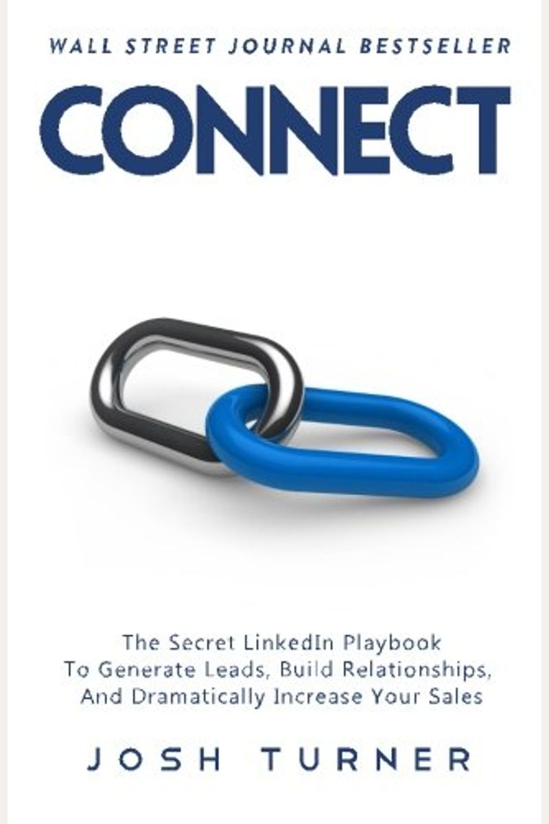 Connect: The Secret Linkedin Playbook To Generate Leads, Build Relationships, And Dramatically Increase Your Sales