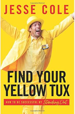 Find Your Yellow Tux: How To Be Successful By Standing Out Find Your Yellow Tux: How To Be Successful By Standing Out