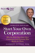 Rich Dad Advisors: Start Your Own Corporation: Why the Rich Own Their Own Companies and Everyone Else Works for Them
