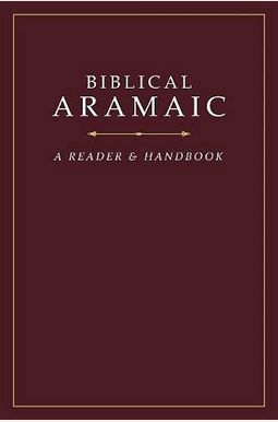 Biblical Aramaic: A Reader And Handbook Biblical Aramaic: A Reader And Handbook