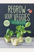 Regrow Your Veggies: Growing Vegetables From Roots, Cuttings, And Scraps