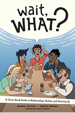 Wait, What?: A Comic Book Guide To Relationships, Bodies, And Growing Up Wait, What?: A Comic Book Guide To Relationships, Bodies, And Growing Up