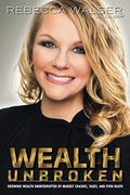 Wealth Unbroken: Growing Wealth Uninterrupted By Market Crashes; Taxes; And Even Death