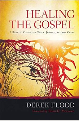 Healing the Gospel: A Radical Vision for Grace, Justice, and the Cross Healing the Gospel: A Radical Vision for Grace, Justice, and the Cross