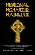Missional. Monastic. Mainline.: A Guide To Starting Missional Micro-Communities In Historically Mainline Traditions